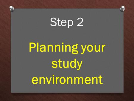 Step 2 Planning your study environment. Before you do anything else, take a little time to think about WHERE youre going to study. Planning your study.