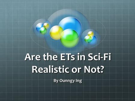 Are the ETs in Sci-Fi Realistic or Not? By Ounngy Ing.