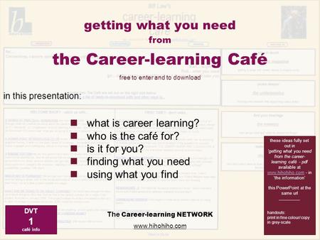 Getting what you need from The Career-learning NETWORK www.hihohiho.com what is career learning? who is the café for? is it for you? finding what you need.