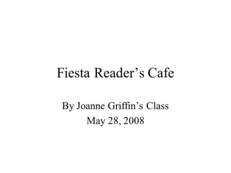 Fiesta Readers Cafe By Joanne Griffins Class May 28, 2008.