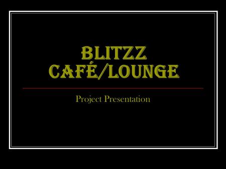 BLITZZ CAFÉ/LOUNGE Project Presentation. INTRODUCTION Another project for Blitzz group and boy we were surprised. What I like the most about the client.
