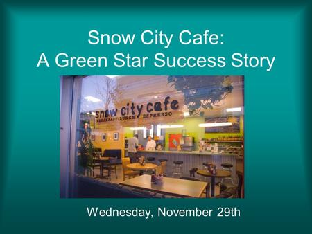 Snow City Cafe: A Green Star Success Story Wednesday, November 29th.