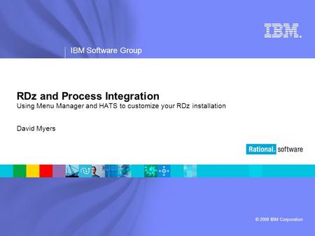 RDz and Process Integration Using Menu Manager and HATS to customize your RDz installation David Myers.