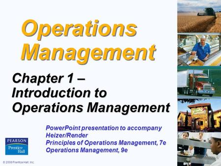 © 2008 Prentice Hall, Inc.1 – 1 Operations Management Chapter 1 – Introduction to Operations Management PowerPoint presentation to accompany Heizer/Render.