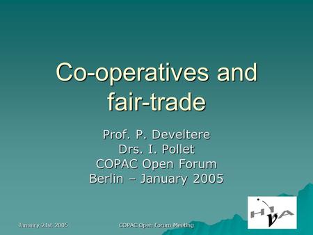 January 21st 2005 COPAC Open Forum Meeting Co-operatives and fair-trade Prof. P. Develtere Drs. I. Pollet COPAC Open Forum Berlin – January 2005.