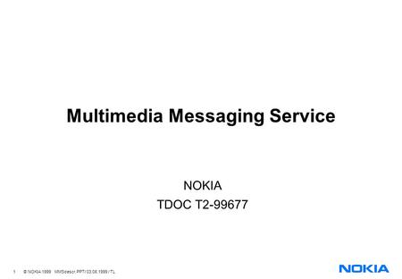 1 © NOKIA 1999 MMSdescr.PPT/ 03.08.1999 / TL Multimedia Messaging Service NOKIA TDOC T2-99677.