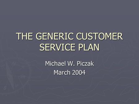 THE GENERIC CUSTOMER SERVICE PLAN Michael W. Piczak March 2004.