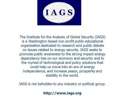 The Institute for the Analysis of Global Security (IAGS) is a Washington based non-profit public educational organization dedicated to research and public.