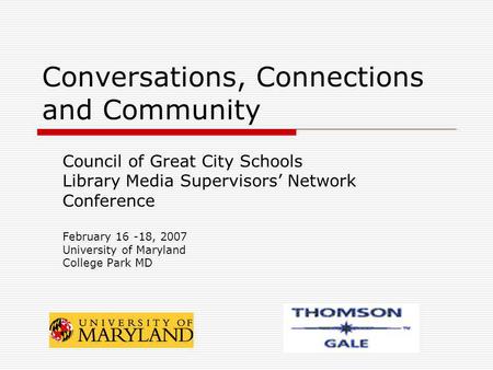 Conversations, Connections and Community Council of Great City Schools Library Media Supervisors Network Conference February 16 -18, 2007 University of.