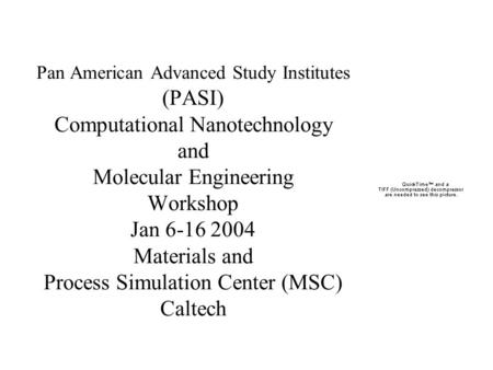 Pan American Advanced Study Institutes (PASI) Computational Nanotechnology and Molecular Engineering Workshop Jan 6-16 2004 Materials and Process Simulation.