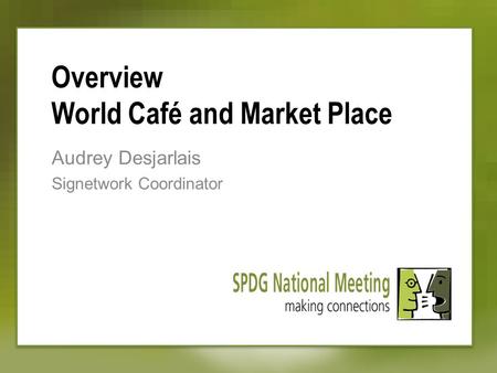 Overview World Café and Market Place Audrey Desjarlais Signetwork Coordinator.