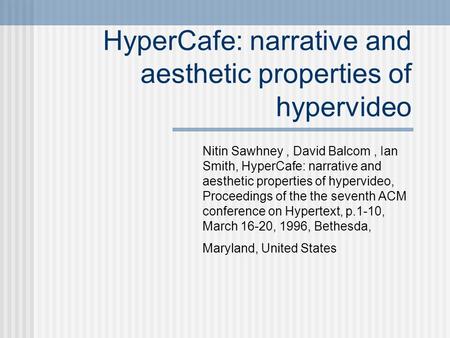 HyperCafe: narrative and aesthetic properties of hypervideo Nitin Sawhney, David Balcom, Ian Smith, HyperCafe: narrative and aesthetic properties of hypervideo,