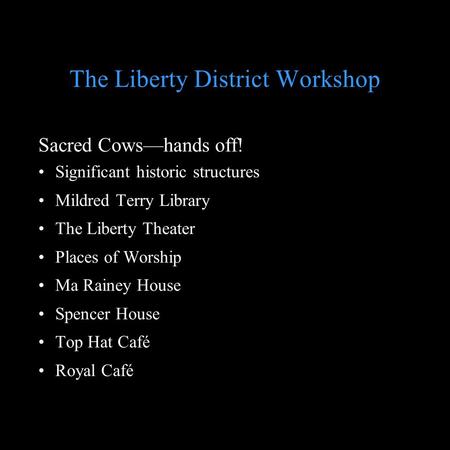 The Liberty District Workshop Sacred Cowshands off! Significant historic structures Mildred Terry Library The Liberty Theater Places of Worship Ma Rainey.