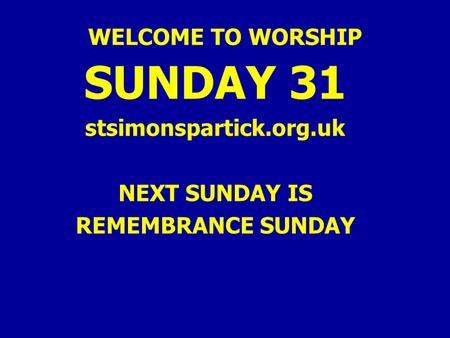 WELCOME TO WORSHIP SUNDAY 31 stsimonspartick.org.uk NEXT SUNDAY IS REMEMBRANCE SUNDAY.