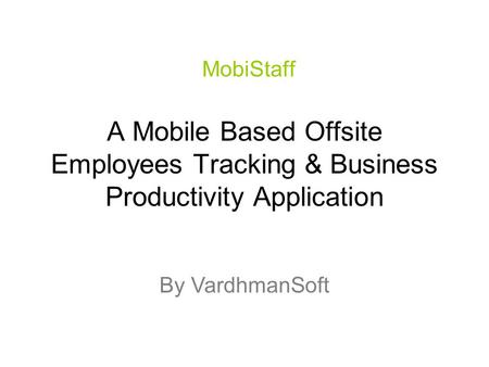 A Mobile Based Offsite Employees Tracking & Business Productivity Application MobiStaff By VardhmanSoft.