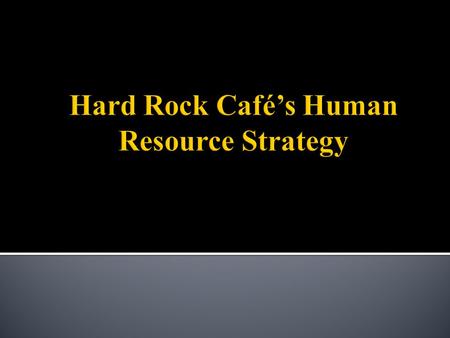 Provide the Hard Rock family a fun, Healthy and nurturing work environment.