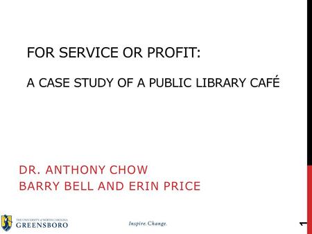 FOR SERVICE OR PROFIT: A CASE STUDY OF A PUBLIC LIBRARY CAFÉ DR. ANTHONY CHOW BARRY BELL AND ERIN PRICE 1.