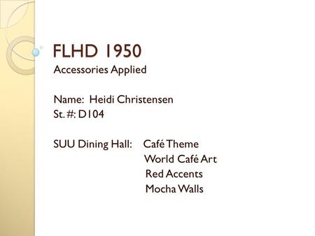 FLHD 1950 Accessories Applied Name: Heidi Christensen St. #: D104 SUU Dining Hall: Café Theme World Café Art Red Accents Mocha Walls.