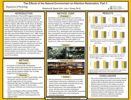 The Effects of the Natural Environment on Attention Restoration: Part II Rebecca M. Daniel, B.A., Lisa J. Emery, Ph.D. INTRODUCTION METHOD, CONT. CONCLUSIONS.