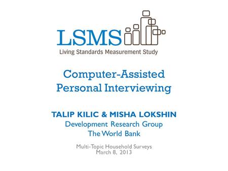 Computer-Assisted Personal Interviewing TALIP KILIC & MISHA LOKSHIN Development Research Group The World Bank Multi-Topic Household Surveys March 8, 2013.