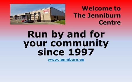Run by and for your community since 1997 www.jenniburn.eu Welcome to The Jenniburn Centre.