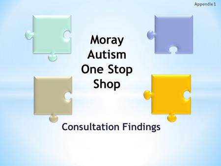 Consultation Findings Moray Autism One Stop Shop Appendix 1.