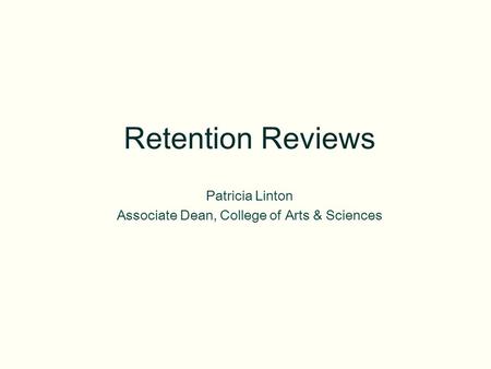 Retention Reviews Patricia Linton Associate Dean, College of Arts & Sciences.