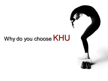 Why do you choose KHU. contents 1.Seoul life 2.Campus life.