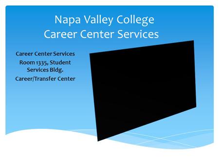 Career Center Services Room 1335, Student Services Bldg. Career/Transfer Center Napa Valley College Career Center Services.