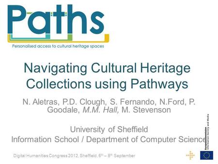 Navigating Cultural Heritage Collections using Pathways N. Aletras, P.D. Clough, S. Fernando, N.Ford, P. Goodale, M.M. Hall, M. Stevenson University of.