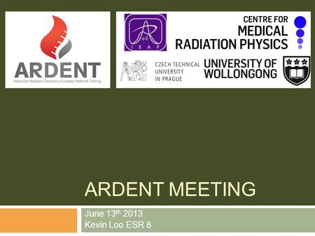 ARDENT MEETING June 13 th 2013 Kevin Loo ESR 8. Reminder of who I am Born in Bathurst, NSW, Australia Raised in Wollongong, NSW, Australia Studied B.