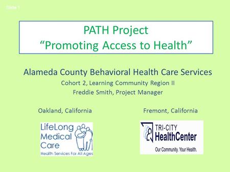 PATH Project Promoting Access to Health Alameda County Behavioral Health Care Services Cohort 2, Learning Community Region II Freddie Smith, Project Manager.