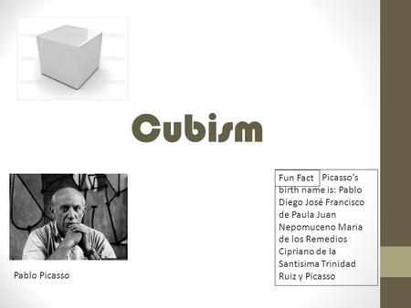 Cubism Fun Fact Picasso’s birth name is: Pablo Diego José Francisco de Paula Juan Nepomuceno Maria de los Remedios Cipriano de la Santisima Trinidad Ruiz.