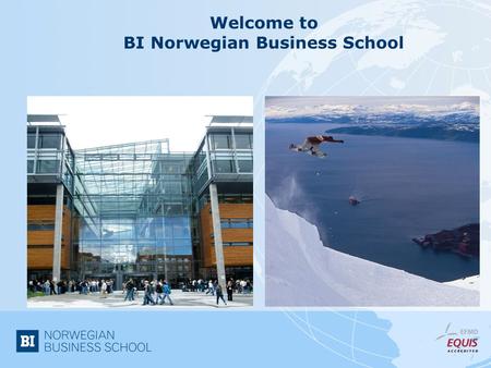 Welcome to BI Norwegian Business School. Norway is one of the Scandinavian countries in the North of the European continent Oslo.