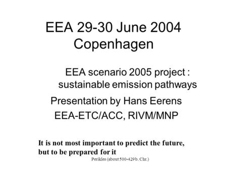 EEA 29-30 June 2004 Copenhagen EEA scenario 2005 project : sustainable emission pathways Presentation by Hans Eerens EEA-ETC/ACC, RIVM/MNP It is not most.
