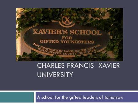 CHARLES FRANCIS XAVIER UNIVERSITY A school for the gifted leaders of tomorrow.