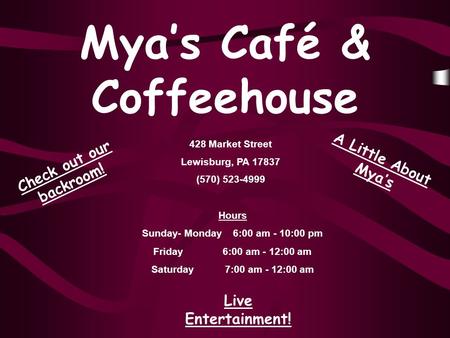Myas Café & Coffeehouse 428 Market Street Lewisburg, PA 17837 (570) 523-4999 Check out our backroom! Live Entertainment! A Little About Myas Hours Sunday-