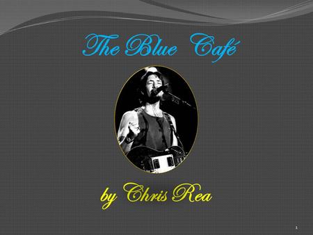 1 The Blue Café by Chris Rea 2 3 4 5 6 7 My world is miles of endless roads.