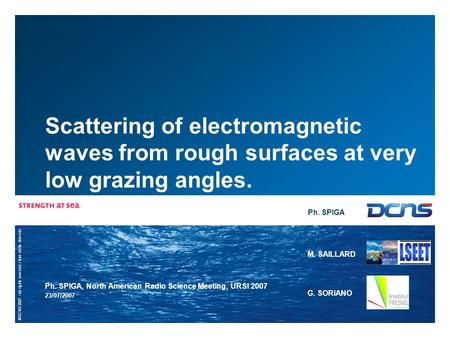 ©DCNS 2007 - all rights reserved / tous droits réservés Scattering of electromagnetic waves from rough surfaces at very low grazing angles. Ph. SPIGA,