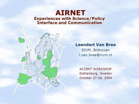 AIRNET Experiences with Science/Policy Interface and Communication Leendert Van Bree RIVM, Bilthoven ACCENT WORKSHOP Gothenburg, Sweden.