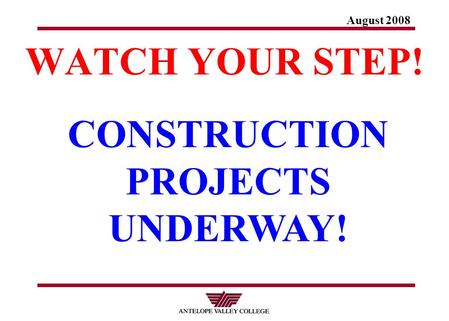 August 2008 WATCH YOUR STEP! CONSTRUCTION PROJECTS UNDERWAY!