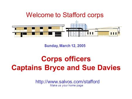 Sunday, March 12, 2005 Corps officers Captains Bryce and Sue Davies Welcome to Stafford corps Make us your home page.