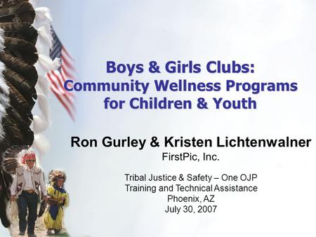 Boys & Girls Clubs: Community Wellness Programs for Children & Youth Ron Gurley & Kristen Lichtenwalner FirstPic, Inc. Tribal Justice & Safety – One OJP.