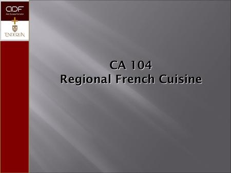 CA 104 Regional French Cuisine. 2.1 Paris Ile-de-France2.2 Champagne Lorraine Alsace2.3 Nord-- Pas-de-Calais Picardy Normandy Brittany2.4 The Loire.