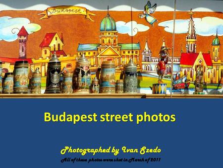 Budapest street photos Photographed by Ivan Szedo All of these photos were shot in March of 2011.