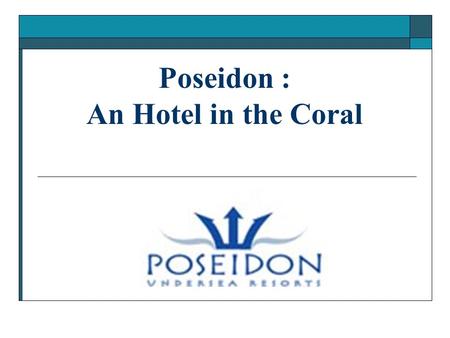 Poseidon : An Hotel in the Coral. Poseidon Key Facts Currently in the final design stages with the grand opening expected in 2007, Poseidon will be.