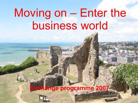 Moving on – Enter the business world Exchange programme 2007.