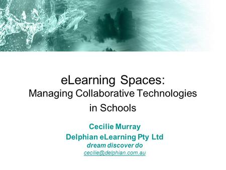 ELearning Spaces: Managing Collaborative Technologies in Schools Cecilie Murray Delphian eLearning Pty Ltd dream discover do