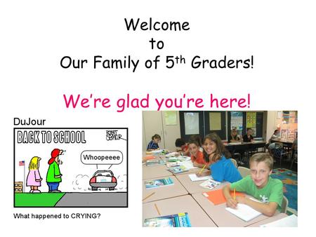 Welcome to Our Family of 5 th Graders! Were glad youre here!