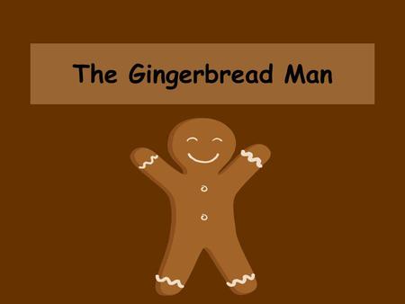 The Gingerbread Man.